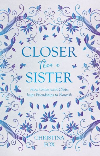 Cover for Christina Fox · Closer Than a Sister: How Union with Christ helps Friendships to Flourish - Focus for Women (Paperback Book) [Revised edition] (2017)