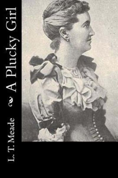 A Plucky Girl - L T Meade - Livres - Createspace Independent Publishing Platf - 9781533024329 - 30 avril 2016