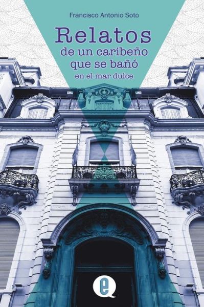 Cover for Francisco Antonio Soto · Relatos de un caribeno que se bano en el mar dulce (Paperback Book) (2016)