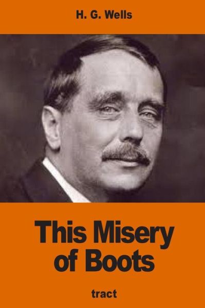 This Misery of Boots - H G Wells - Books - Createspace Independent Publishing Platf - 9781540529329 - November 22, 2016