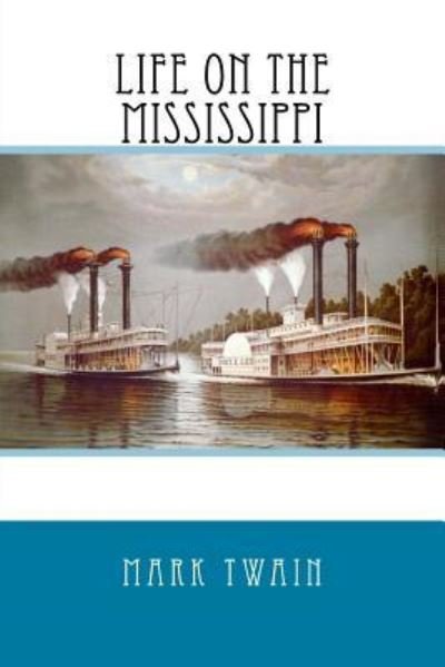 Life On The Mississippi - Mark Twain - Books - Createspace Independent Publishing Platf - 9781540699329 - November 29, 2016