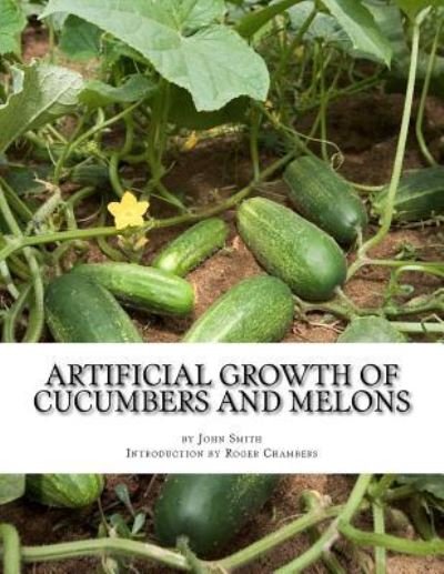 Cover for John Smith · Artificial Growth of Cucumbers and Melons (Paperback Book) (2016)