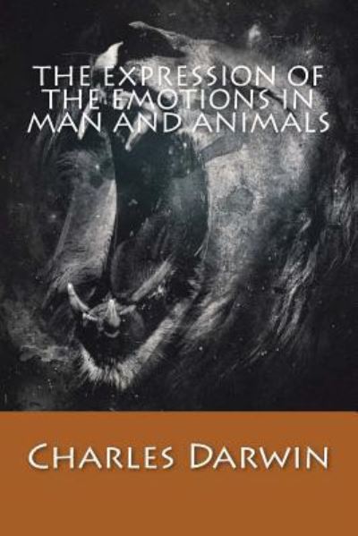 The Expression of The Emotions in Man and Animals - Charles Darwin - Books - Createspace Independent Publishing Platf - 9781543180329 - February 17, 2017