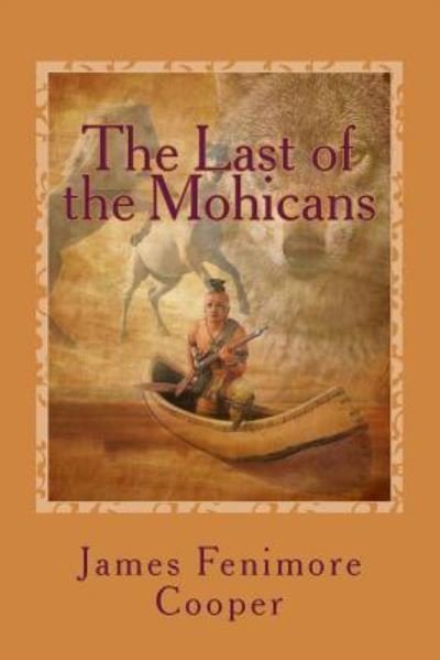 The Last of the Mohicans - James Fenimore Cooper - Bücher - Createspace Independent Publishing Platf - 9781544167329 - 27. Februar 2017
