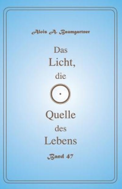 Cover for Alois a Baumgartner · Das Licht, die Quelle des Lebens - Band 47 (Pocketbok) (2017)