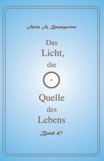 Cover for Alois a Baumgartner · Das Licht, die Quelle des Lebens - Band 47 (Paperback Book) (2017)