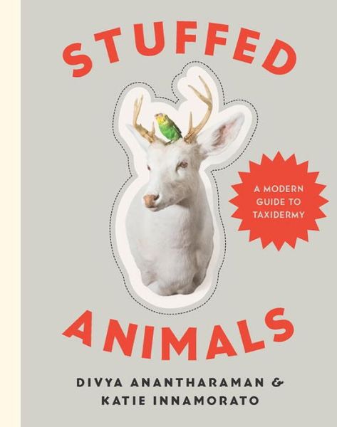Cover for Divya Anantharaman · Stuffed Animals: A Modern Guide to Taxidermy (Hardcover Book) (2016)