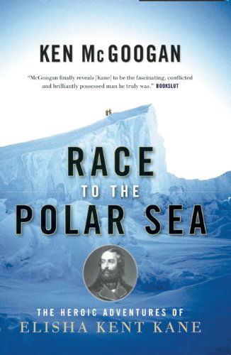 Cover for Ken Mcgoogan · Race to the Polar Sea: the Heroic Adventures of Elisha Kent Kane (Paperback Book) (2009)