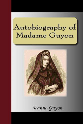 Autobiography of Madame Guyon - Jeanne Guyon - Books - NuVision Publications - 9781595475329 - March 6, 2009