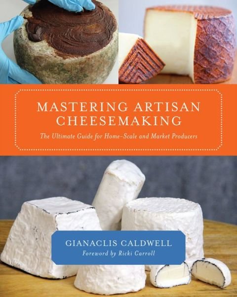 Cover for Gianaclis Caldwell · Mastering Artisan Cheesemaking: The Ultimate Guide for Home-Scale and Market Producers (Pocketbok) (2013)