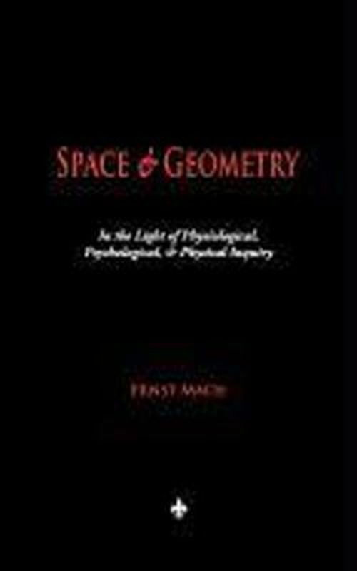 Space and Geometry: In the Light of Physiological, Psychological, and Physical Inquiry - Ernst Mach - Boeken - Watchmaker Publishing - 9781603864329 - 1 september 2011