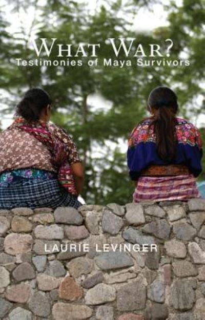 Cover for Laurie E. Levinger · What War? Testimonies of Maya Survivors (Paperback Book) (2011)