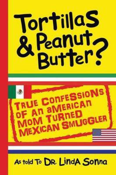 Cover for Sonna · Tortillas &amp; Peanut Butter: True Confessions of an American Mom Turned Mexican Smuggler - Print Book (Taschenbuch) (2016)