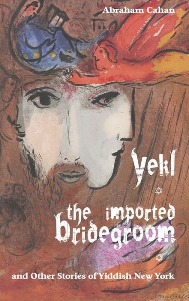 Cover for Abraham Cahan · Yekl, the Imported Bridegroom, and Other Stories of Yiddish New York (Hardcover Book) (2013)