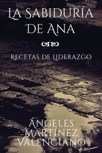 Cover for Ãngeles MartÃ­nez Valenciano · La Sabiduria de Ana - Recetas de Liderazgo (Paperback Book) (2020)