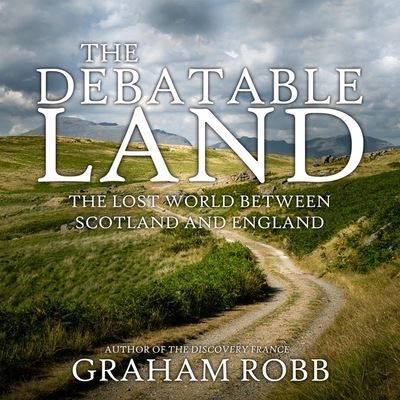 The Debatable Land Lib/E - Graham Robb - Muzyka - HIGHBRIDGE AUDIO - 9781665129329 - 30 kwietnia 2019