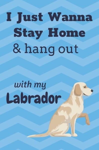 Cover for Wowpooch Blog · I just wanna stay home &amp; hang out with my Labrador (Taschenbuch) (2019)