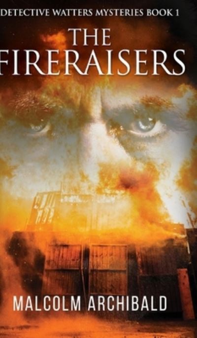 Cover for Malcolm Archibald · The Fireraisers (Detective Watters Mysteries Book 1) (Hardcover Book) (2021)