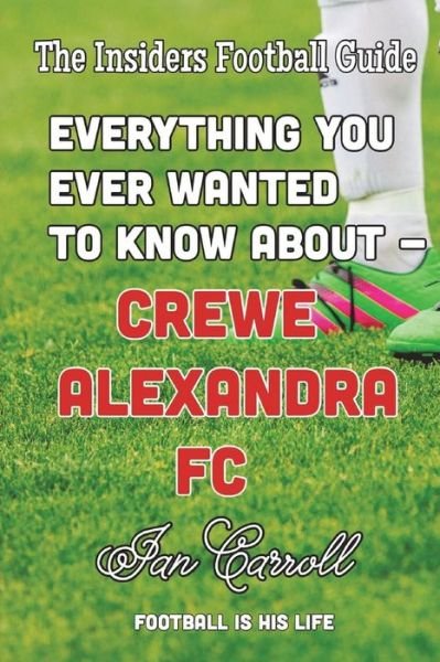 Cover for MR Ian Carroll · Everything You Ever Wanted to Know about Crewe Alexandra FC (Paperback Book) (2018)