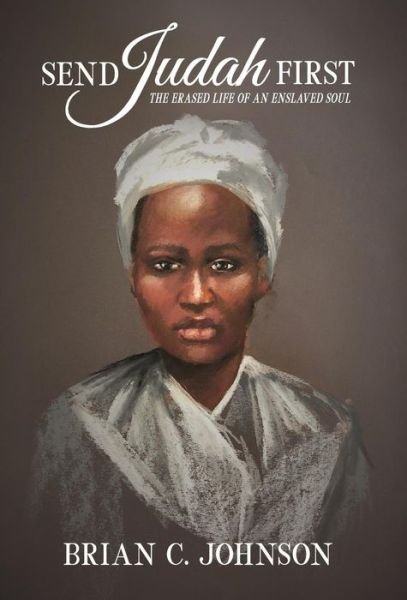 Cover for Brian C Johnson · Send Judah First : The Erased Life of an Enslaved Soul (Hardcover Book) (2019)