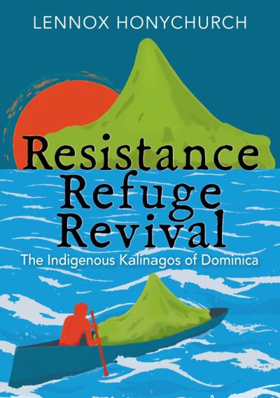 Cover for Lennox Honychurch · Resistance, Refuge, Revival: The Indigenous Kalinagos of Dominica (Paperback Book) (2024)