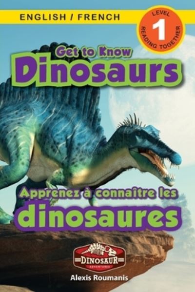 Cover for Alexis Roumanis · Get to Know Dinosaurs: Bilingual (English / French) (Anglais / Francais) Dinosaur Adventures (Engaging Readers, Level 1) - Dinosaur Adventures Bilingual (English / French) (Anglais / Francais) (Taschenbuch) [Large type / large print edition] (2021)