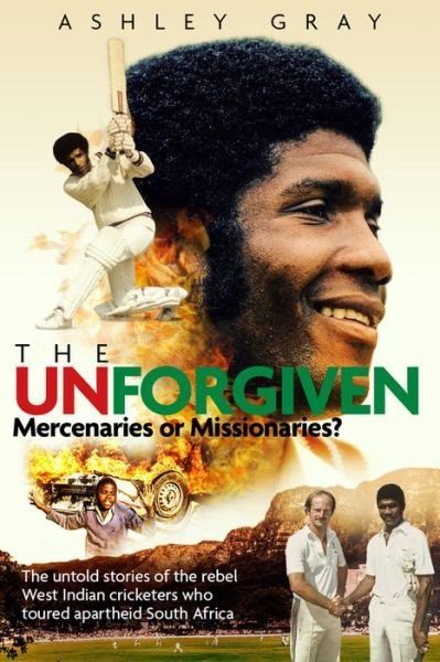 Cover for Ashley Gray · The Unforgiven: Missionaries or Mercenaries? The Untold Story of the Rebel West Indian Cricketers Who Toured Apartheid South Africa (Pocketbok) (2020)