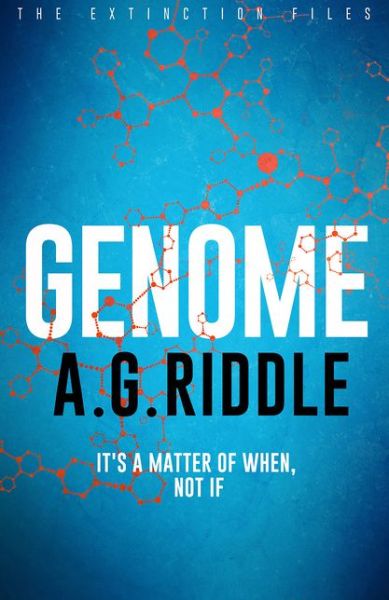 Genome - The Extinction Files - A.G. Riddle - Books - Bloomsbury Publishing PLC - 9781788541329 - October 4, 2018