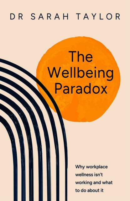 The Wellbeing Paradox: Why workplace wellness isn’t working, and what to do about it - Dr. Sarah Taylor - Bøger - Practical Inspiration Publishing - 9781788608329 - 12. maj 2026