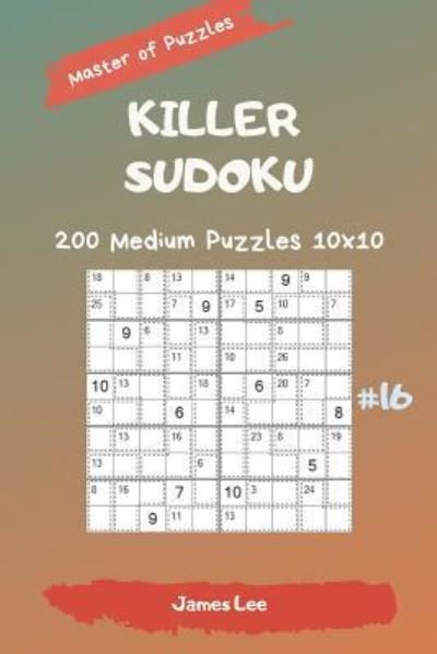 Cover for James Lee · Master of Puzzles - Killer Sudoku 200 Medium Puzzles 10x10 Vol. 16 (Pocketbok) (2019)