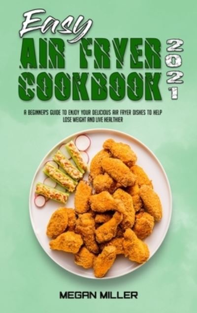 Cover for Megan Miller · Easy Air Fryer Cookbook 2021 (Hardcover Book) (2021)