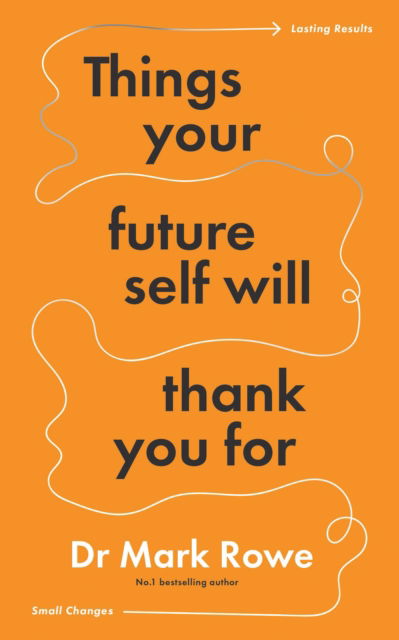 Cover for Mark Rowe · Things Your Future Self Will Thank You For: Small changes, lasting results (Paperback Book) (2024)