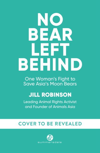 Cover for Jill Robinson · No Bear Left Behind: One Woman’s Mission to Save Asia’s Moon Bears (Gebundenes Buch) (2025)