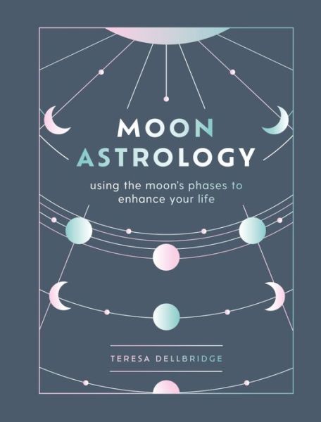 Cover for Teresa Dellbridge · Moon Astrology: using the moon's phases to enhance your life (Hardcover Book) (2023)