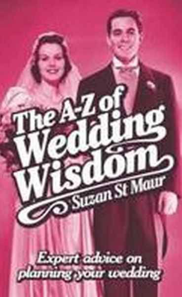 A-Z Of Wedding Wisdom: Expert Advice on Planning Your Wedding - Suzan St Maur - Books - Little, Brown Book Group - 9781845284329 - July 16, 2010