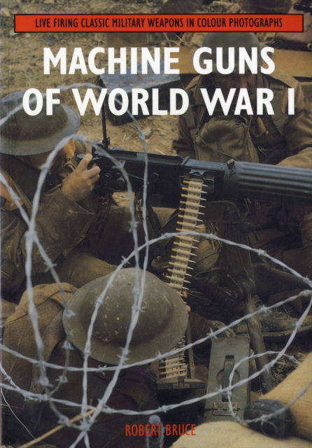 Machine Guns of World War I: Live Firing Classic Military Weapons in Colour Photographs - Robert Bruce - Książki - The Crowood Press Ltd - 9781847970329 - 23 czerwca 2008