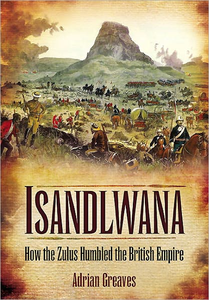 Cover for Adrian Greaves · Isandlwana: How the Zulus Humbled the British Empire (Hardcover Book) (2012)