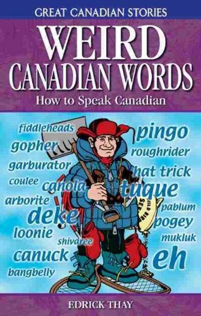 Weird Canadian Words: How to Speak Canadian - Edrick Thay - Livres - Folklore Publishing - 9781894864329 - 1 mai 2023