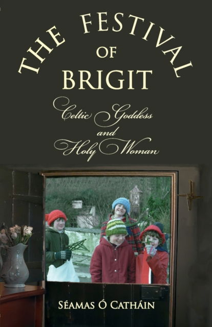 THE FESTIVAL OF BRIGIT: Celtic Goddess and Holy Woman - Seamas OCathain - Books - Phaeton Publishing Limited - 9781908420329 - January 3, 2023