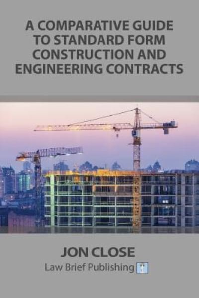 Cover for Jon Close · A Comparative Guide to Standard Form Construction and Engineering Contracts (Paperback Book) (2017)