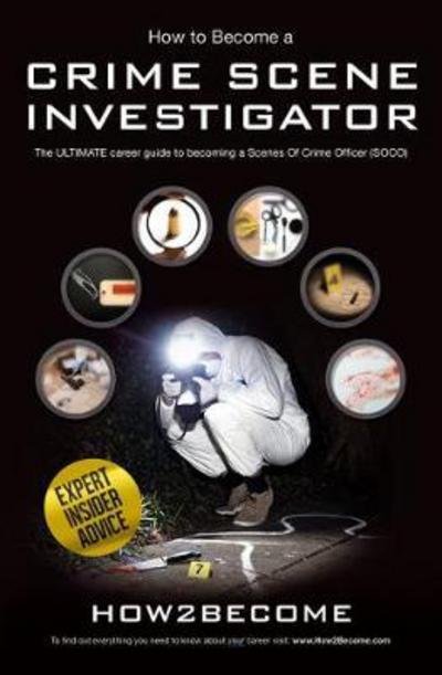 Cover for How2Become · How to Become a Crime Scene Investigator: The Ultimate Career Guide to Becoming a Scenes of Crime Officer (Pocketbok) (2017)