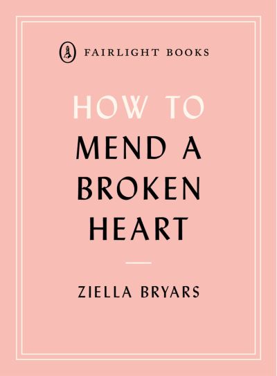 Cover for Ziella Bryars · How to Mend a Broken Heart: Lessons from the World of Neuroscience - Fairlight's How to... Modern Living Series (Paperback Book) (2021)