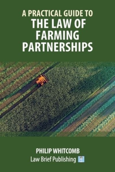 A Practical Guide to the Law of Farming Partnerships - Philip Whitcomb - Books - Law Brief Publishing - 9781912687329 - November 30, 2020