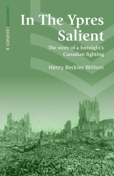 Cover for Henry Beckles Willson · In The Ypres Salient: The Story Of A Fortnight's Canadian Fighting - Uniform Legends (Paperback Book) (2019)