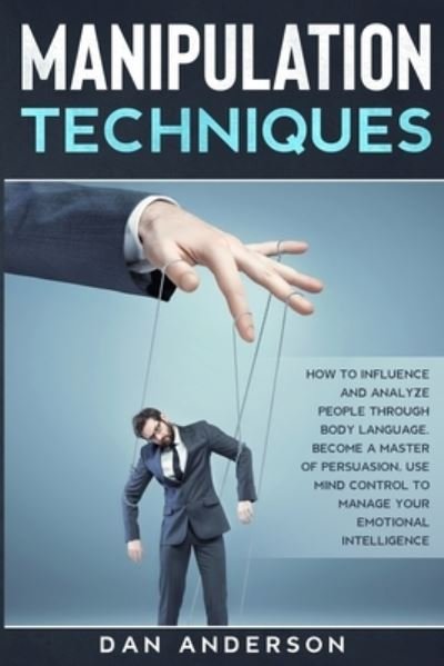 Cover for Dan Anderson · Manipulation Techniques: How to Influence and Analyze People through Body Language. Become A Master of Persuasion, Use Mind Control to Manage Your Emotional Intelligence (Pocketbok) (2020)