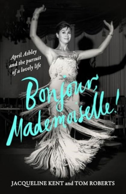 Cover for Jacqueline Kent · Bonjour, Mademoiselle!: April Ashley and the pursuit of a lovely life (Hardcover Book) (2024)