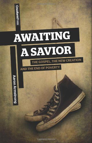 Cover for Aaron Armstrong · Awaiting a Savior: the Gospel, the New Creation and the End of Poverty (Paperback Book) (2011)