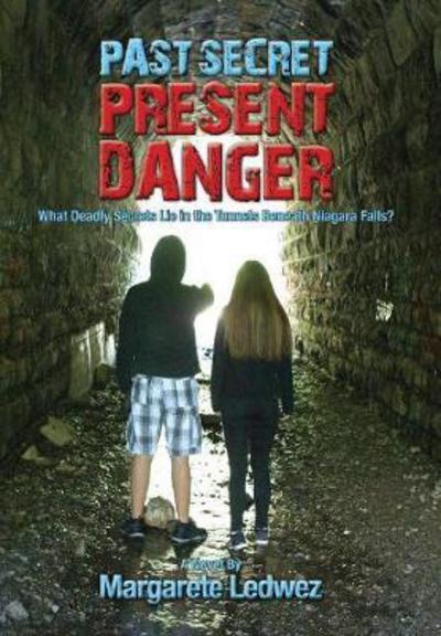 Cover for Margarete Ledwez · Past Secret Present Danger: What Deadly Secrets Lie in the Tunnels Beneath Niagara Falls? (Hardcover Book) (2017)