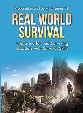 Cover for Richard Lowe Jr · Real World Survival Tips and Survival Guide: Preparing for and Surviving Disasters with Survival Skills (Hardcover Book) (2016)