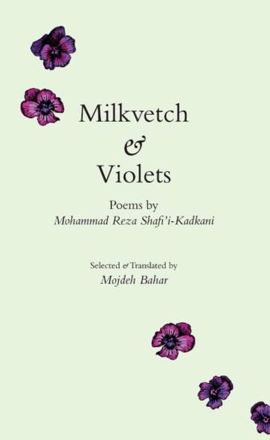 Cover for Mojdeh Bahar · Milkvetch &amp; Violets: Poems by Mohammad Reza Shafi'i-Kadkani (Paperback Bog) (2021)